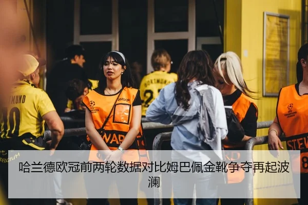 哈兰德欧冠前两轮数据对比姆巴佩金靴争夺再起波澜